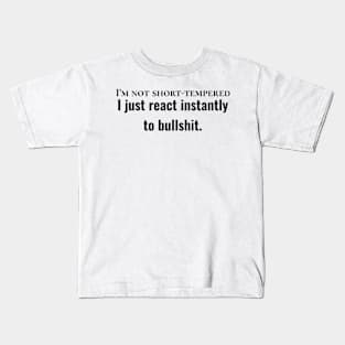 I'm not short-tempered, I just react instantly to bullshit. Kids T-Shirt